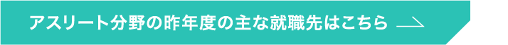 アスリート分野の昨年度の主な就職先はこちら