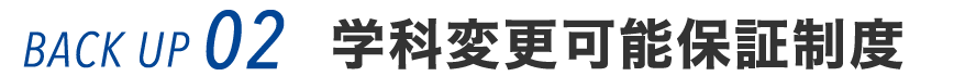 バックアップ02 学科変更可能保証制度