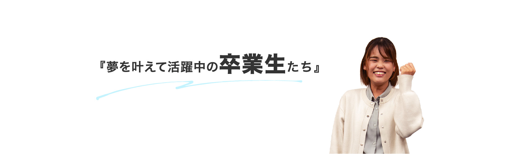 夢を叶えて活躍中の卒業生たち